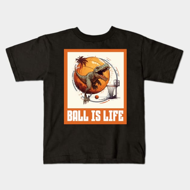 Dinosaur Playing Basketball Ball Is Life Funny Kids T-Shirt by Merchweaver